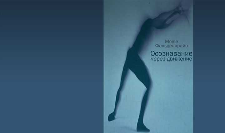 Метод Фельденкрайза превращает сложные действия в лёгкие, а лёгкие в грациозные Как он появился и как учит работать с движением и психикой
